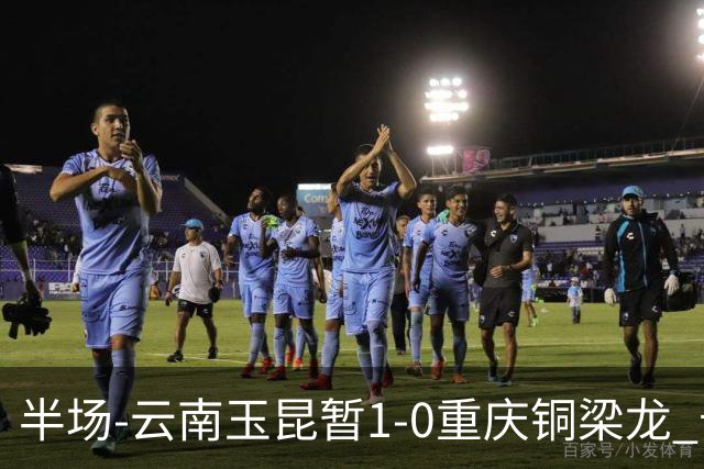 半场-云南玉昆暂1-0重庆铜梁龙 卡约助攻克莱伯头球破门