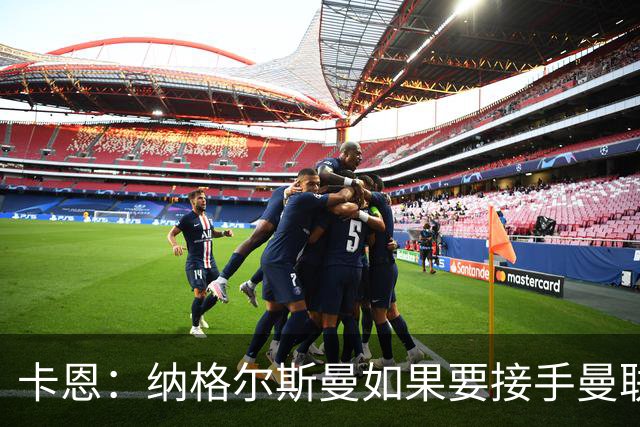 卡恩：纳格尔斯曼如果要接手曼联需要三思