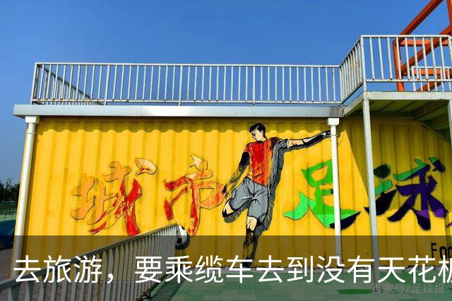 去旅游，要乘缆车去到没有天花板的地方