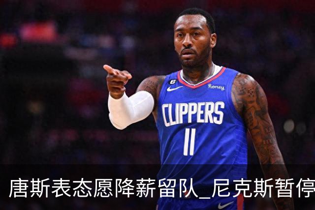 唐斯表态愿降薪留队 尼克斯暂停续约谈判