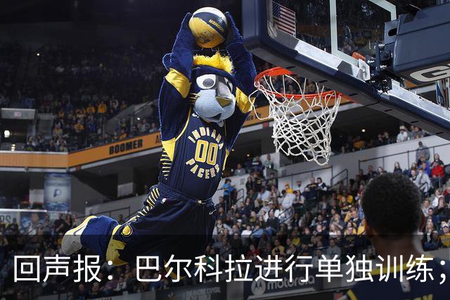 回声报：巴尔科拉进行单独训练；索博斯洛伊因腿筋伤势缺训