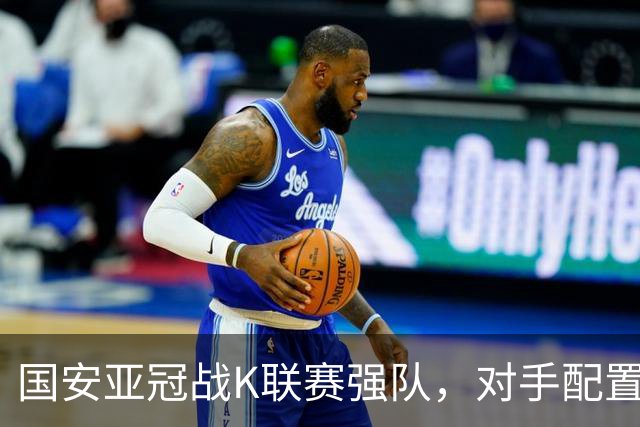 国安亚冠战K联赛强队，对手配置4名高中锋，张玉宁体能是隐患，7外援出击