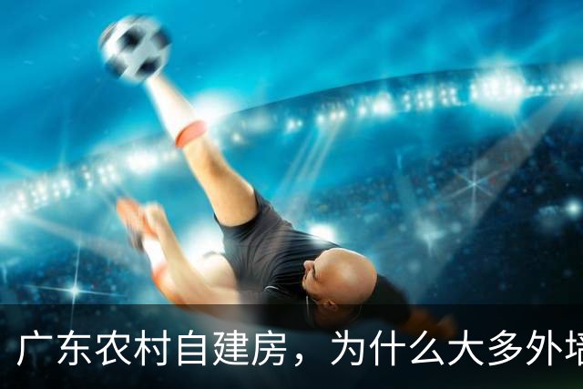 广东农村自建房，为什么大多外墙不粉刷？看似寒酸，其实个个很精明