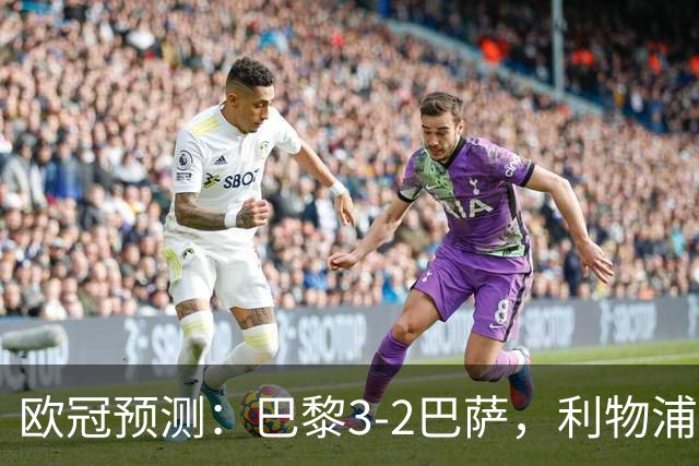 欧冠预测：巴黎3-2巴萨，利物浦2-0比利亚雷亚尔，曼城3-1雅典AEK