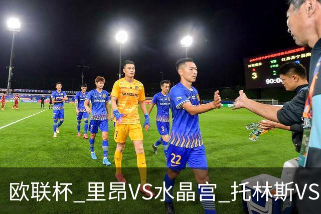 欧联杯 里昂VS水晶宫 托林斯VS桑德兰 比分预测 赛事分析