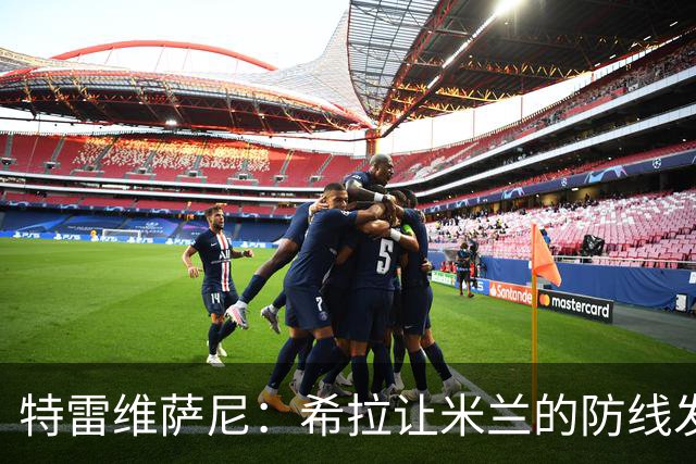 特雷维萨尼：希拉让米兰的防线发生了质变