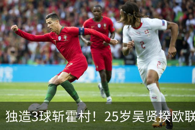 独造3球斩霍村！25岁吴贤揆欧联2射1传，身价1500万韩国头号前锋