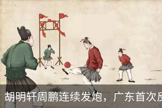 胡明轩周鹏连续发炮，广东首次反超比分