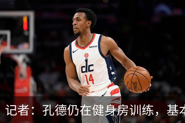 记者：孔德仍在健身房训练，基本确定无缘国家德比