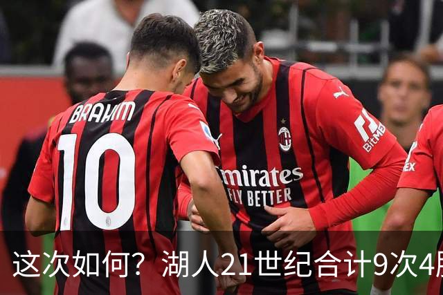 这次如何？湖人21世纪合计9次4胜1负或更好开局 前8次有5次夺冠