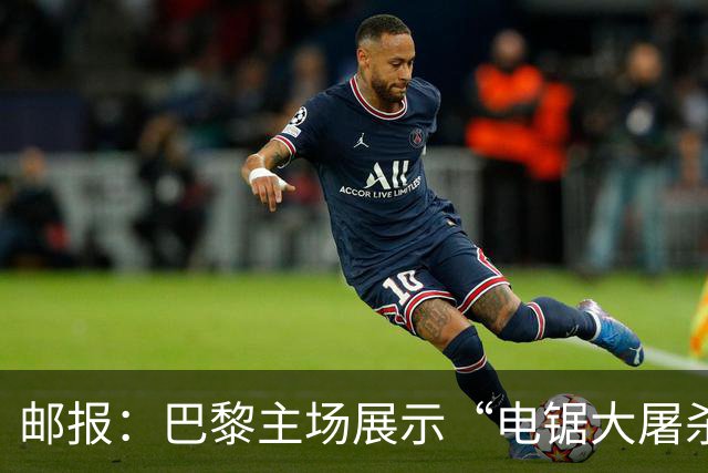 邮报：巴黎主场展示“电锯大屠杀”Tifo，巴萨对此不满已举报