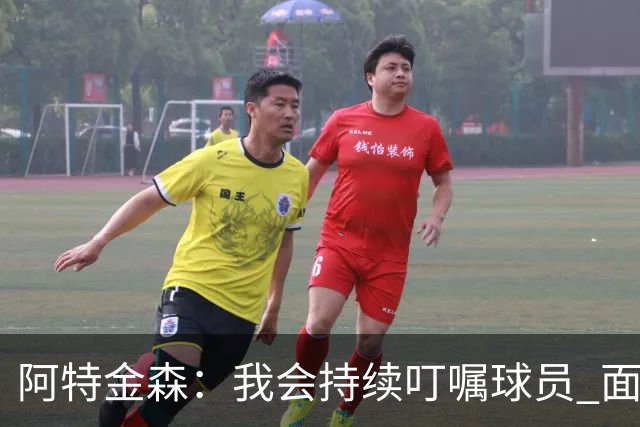 阿特金森：我会持续叮嘱球员 面对高压防守时坚持转移球